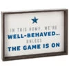 Well-Behaved Unless Game Is On Framed Quote Sign, 13.75x9.75 -Toy Store 0001RUS2439